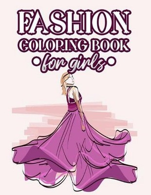 Fashion Coloring Book For Girls: Coloring And Drawing Pages Of Design Ideas For