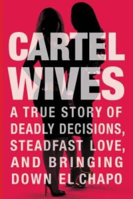 Cartel Wives: A True Story of Deadly Decisions, Steadfast Love, and - ACCEPTABLE