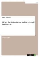 EU Sex Discrimination Law And The Principle Of Equal Pay Anna Grasmik