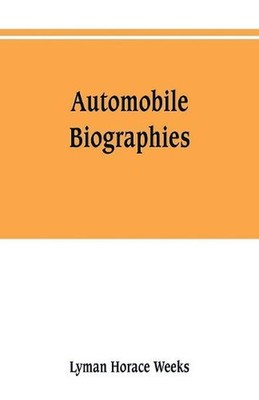 Automobile biographies; an account of the lives and the work of those who have b