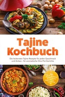 Tajine Kochbuch: Die Leckersten Tajine Rezepte FüR Jeden Geschmack Und Anlass...