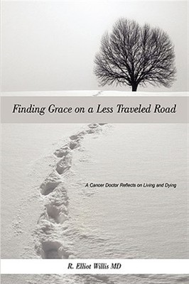 Finding Grace on a Less Traveled Road : A Cancer Doctor Reflects on Living an...