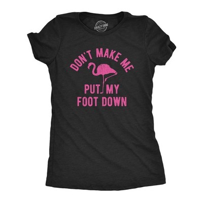 Womens Don't Make Me Put My Foot Down T Shirt Funny Flamingo Sarcastic Parenting