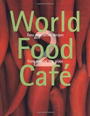 World Food Cafe 2 : Easy Vegetarian Recipes from Around the Globe