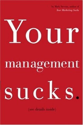 Your Management Sucks : Why You Have to Declare War on Yourself..