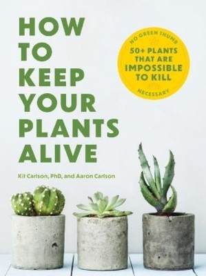 Dr. Kit Carlson How to Keep Your Plants Alive (Taschenbuch) (US IMPORT)