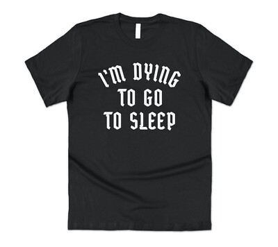 I'm Dying To Go To Sleep T-Shirt Tee Spruch Emo Goth Grunge lustig Halloween
