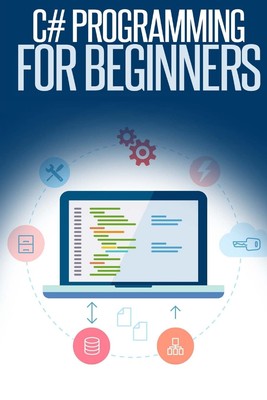 C# Programming for Beginners: An Introduction and Step-by-Step G