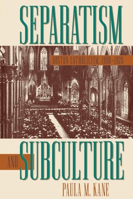 Separatism and Subculture Boston Catholicism, 1900-1920 Paula M. Kane Buch 2001
