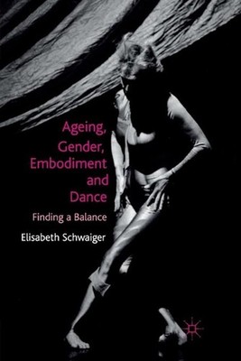 Ageing, Gender, Embodiment and Dance: Finding a Balance by E. Schwaiger (English