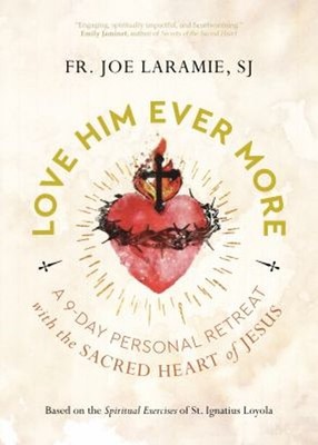 Love Him Ever More : A 9-Day Personal Retreat with the Sacred Hea