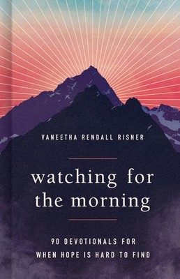 Watching for the Morning: 90 Devotionals for When Hope is Hard to Find - Ris...