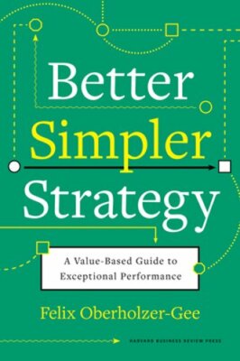 Better, Simpler Strategy: A Value-Based Guide to Exceptional Performance: New