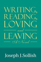 Writing, Reading, Loving & Leaving A Novel Joseph J. Sollish Taschenbuch 2018