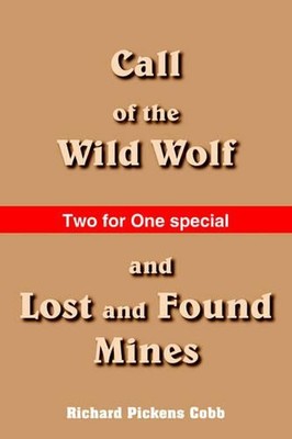 Call of the Wild Wolf, and Lost and Found Mines by Richard ,. Pickens Cobb (Engl