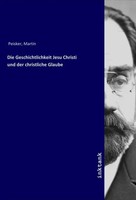 Martin Peisker | Die Geschichtlichkeit Jesu Christi Und Der Christliche Glaube