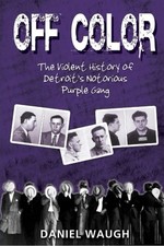 Off Color : The Violent History of Detroit's Notorious Purple Gang 