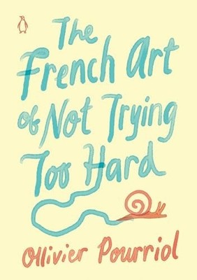 The French Art of Not Trying Too Hard, Pourriol, Ollivi