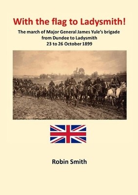 With the Flag to Ladysmith: The march of Major General James Yule's brigade from