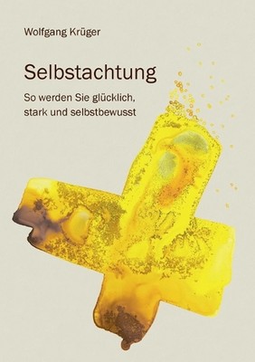 Selbstachtung - So werden Sie glcklich, stark und selbstbewusst by Wolfgang Kr?g