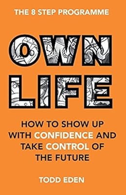 Own Life: How to Show Up with Confidence and Take Control of the Future, Eden, T