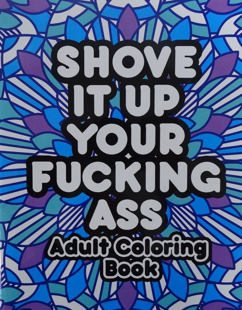 Shove It Up Your Fucking Ass Adult Coloring Book: Swear Words 