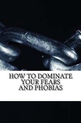 How to Dominate Your Fears and Phobias by Osvaldo Rafael Perez P. (English) Pape