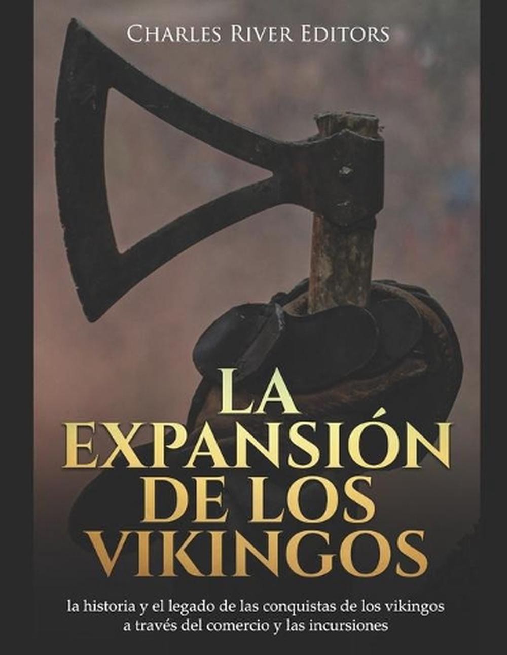 La expansin de los vikingos: la historia y el legado de las conquistas de los vi