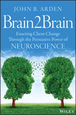 Brain2Brain   Enacting Client Change Through the Persuasive Power of Neuroscien 