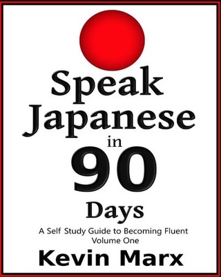 Speak Japanese in 90 Days: A Self Study Guide to Becoming Fluent, Marx, Kevin, N