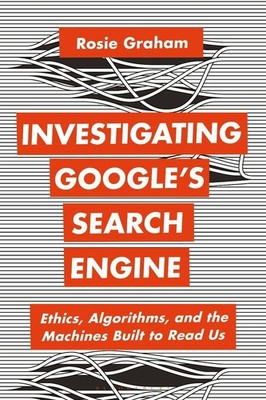 Investigating Googles Search Engine: Ethics, Algorithms, and the Machines Built