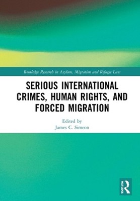 Serious International Crimes, Human Rights, and Forced Migration by James C. Sim