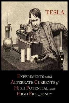 Experiments with Alternate Currents of High Potential and Hi - VERY GOOD