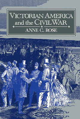 Victorian America and the Civil War Rose Hardback Cambridge University Press