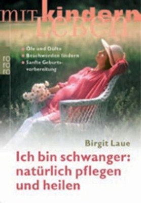 Ich bin schwanger: natürlich pflegen und heilen: Öle und Düfte - Beschwerden lin