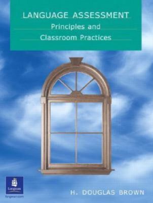 Language Assessment - Principles and Classroom Practice by Brown, H. Douglas