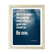 Waste no more time arguing about what a good man should be. Be one