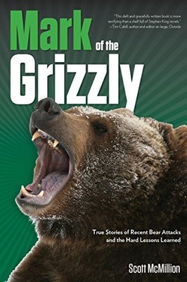 Mark of the Grizzly: True Stories of Recent Bear  by McMillion, Scott 1560446366