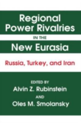 Regional Power Rivalries in the New Eurasia: Russia, Turkey and Iran