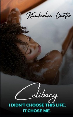 Celibacy: I Didn't Choose This Life; It Chose Me by Kimberlee Carter Paperback B