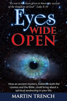 Eyes Wide Open: How an ancient mystery, hidden in both the cosmos and the Bi...
