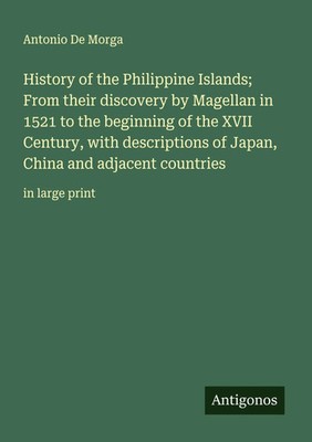 Antonio De Morga | History of the Philippine Islands; From their discovery by...
