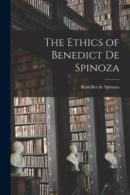 Benedict De Spinoza The Ethics of Benedict de Spinoza (Taschenbuch)