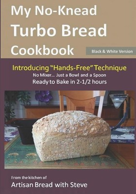 My No-Knead Turbo Bread Cookbook (Introducing ''Hands-Free'' Technique) (B&W Versi