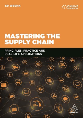 Mastering the Supply Chain Principles, Practice and Real-Life Applications Weenk