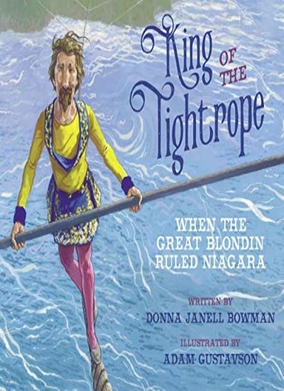 King of the Tightrope: When the Great Blondin R. Bowman, Gustavson**