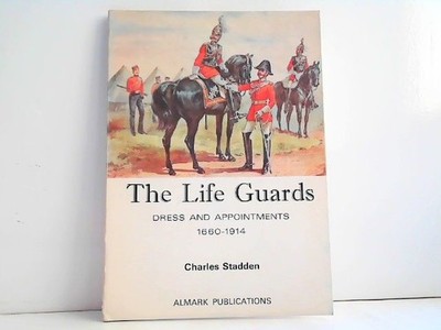 Life Guards - Dress and Appointments 1660-1914. Stadden, Charles: