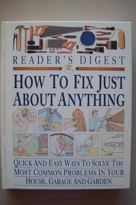 How to Fix Just About Anything: Quick and Easy Ways to Solve the Most Common Pro
