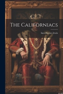 Inez Haynes Irwin The Californiacs (Taschenbuch)