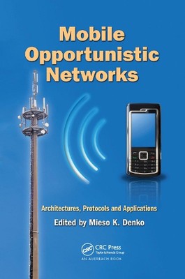 Mobile Opportunistic Networks: Architectures, Protocols and Applications by Mies